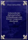 Uebersicht der diplomatischen Verhandlungen des Wiener Congresses uberhaupt - Johann Ludwig Klüber