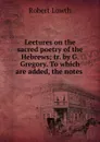 Lectures on the sacred poetry of the Hebrews - Robert Lowth