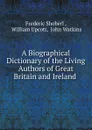A Biographical Dictionary of the Living Authors of Great Britain and Ireland - Shoberl Frederic