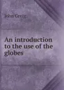 An introduction to the use of the globes - John Greig