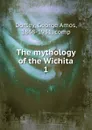 The mythology of the Wichita - Dorsey George Amos