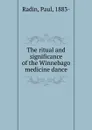 The ritual and significance of the Winnebago medicine dance - Paul Radin