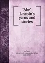 Abe Lincoln.s yarns and stories - Alexander K. McClure