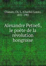 Alexandre Petoefi, le poete de la revolution hongroise - Charles-Louis Chassin