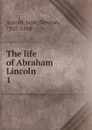 The life of Abraham Lincoln - Isaac Newton Arnold