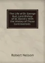 The Life of Dr. George Bull, Lord Bishop of St. David.s - Robert Nelson