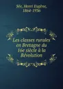 Les classes rurales en Bretagne du 16e siecle a la Revolution - Henri Eugène Sée