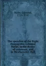 The speeches of the Right Honourable Edmund Burke, in the House of commons, and in Westminster-Hall - Burke Edmund