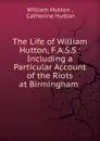 The Life of William Hutton, F.A.S.S. - William Hutton