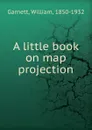 A little book on map projection - William Garnett