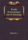 Etude economique sur le Katanga - J. Dupont