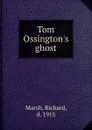 Tom Ossington.s ghost - Richard Marsh