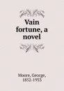 Vain fortune, a novel - Moore George
