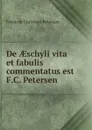 De aeschyli vita et fabulis commentatus est F.C. Petersen - Frederik Christian Petersen