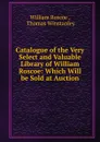 Catalogue of the Very Select and Valuable Library of William Roscoe - William Roscoe