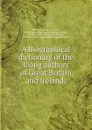 A Biographical dictionary of the living authors of Great Britain and Ireland - John Watkins