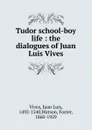 Tudor school-boy life - Juan Luis Vives