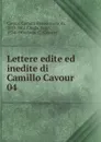 Lettere edite ed inedite di Camillo Cavour - Camillo Benso Cavour