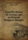 Camillo Benso di Cavour, pel professore Roggero Bonghi - Ruggiero Bonghi