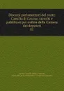 Discorsi parlamentari del conte Camillo di Cavour, raccolti e pubblicati per ordine della Camera dei deputati - Camillo Benso Cavour