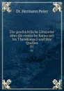 Die geschichtliche Litteratur uber die romische Kaiserzeit bis Theodosius I und ihre Quellen - Hermann Peter