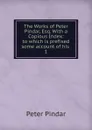 The Works of Peter Pindar, Esq. - Peter Pindar