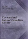The cardinal facts of Canadian history - James P. Taylor