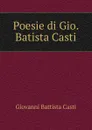 Poesie di Gio. Batista Casti - Giovanni Battista Casti