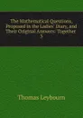 The Mathematical Questions, Proposed in the Ladies. Diary, and Their Original Answers - Thomas Leybourn