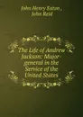 The Life of Andrew Jackson - John Henry Eaton