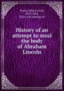 History of an attempt to steal the body of Abraham Lincoln - John Carroll Power
