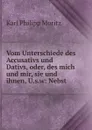 Vom Unterschiede des Accusativs und Dativs, oder, des mich und mir, sie und ihnen, U.s.w - Karl Philipp Moritz