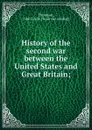 History of the second war between the United States and Great Britain - John Lewis Thomson