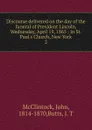 Discourse delivered on the day of the funeral of President Lincoln, Wednesday, April 19, 1865 - John McClintock