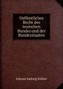 Oeffentliches Recht des teutschen Bundes und der Bundesstaaten - Johann Ludwig Klüber