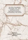 The life of Archibald Alexander, D.D., first professor in the Theological Seminary, at Princeton, New Jersey - James W. Alexander