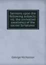 Sermons upon the following subjects - George Nicholson