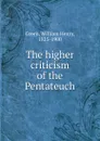 The higher criticism of the Pentateuch - William Henry Green