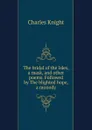 The bridal of the Isles, a mask. And other poems. Followed by The blighted hope, a monody - Knight Charles