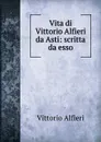 Vita di Vittorio Alfieri da Asti - Vittorio Alfieri