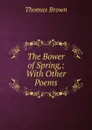 The Bower of Spring - Thomas Brown