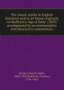 The classic myths in English literature and in art based originally on Bulfinch.s 