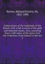 Explorations of the highlands of the Brazil - Richard Burton