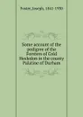 Some account of the pedigree of the Forsters of Cold Hesledon in the county Palatine of Durham - Joseph Foster