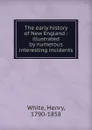 The early history of New England - Henry White