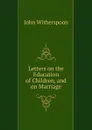 Letters on the Education of Children, and on Marriage - John Witherspoon