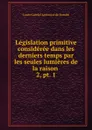 Legislation primitive consideree dans les derniers temps par les seules lumieres de la raison - Louis Gabriel Ambroise de Bonald