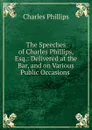 The Speeches of Charles Phillips, Esq. - Charles Phillips