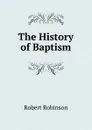 The History of Baptism. - Robert Robinson