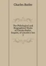 The Philological and Biographical Works of Charles Butler, Esquire, of Lincoln.s-Inn - Charles Butler